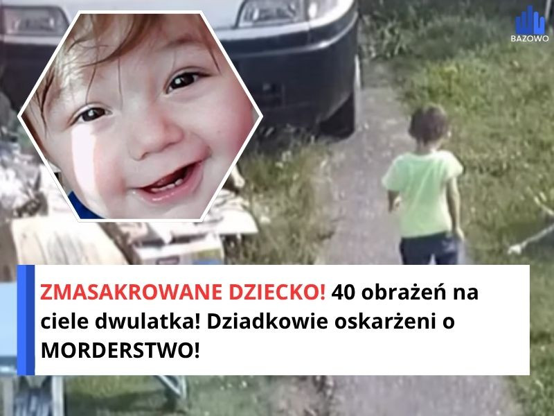 ZMASAKROWANE DZIECKO! 40 obrażeń na ciele dwulatka! Dziadkowie oskarżeni o MORDERSTWO!